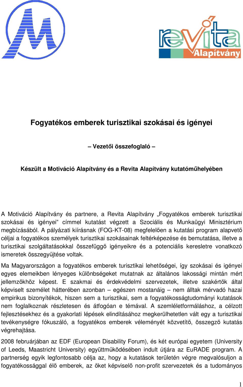 A pályázati kiírásnak (FOG-KT-08) megfelelıen a kutatási program alapvetı céljai a fogyatékos személyek turisztikai szokásainak feltérképezése és bemutatása, illetve a turisztikai szolgáltatásokkal