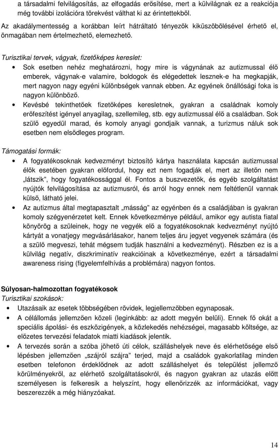 Turisztikai tervek, vágyak, fizetıképes kereslet: Sok esetben nehéz meghatározni, hogy mire is vágynának az autizmussal élı emberek, vágynak-e valamire, boldogok és elégedettek lesznek-e ha