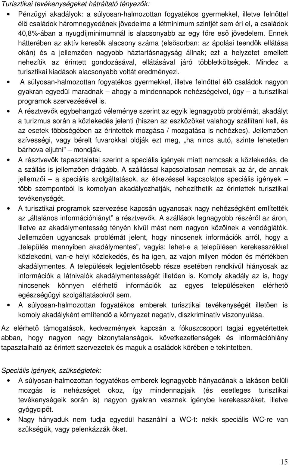 Ennek hátterében az aktív keresık alacsony száma (elsısorban: az ápolási teendık ellátása okán) és a jellemzıen nagyobb háztartásnagyság állnak; ezt a helyzetet emellett nehezítik az érintett