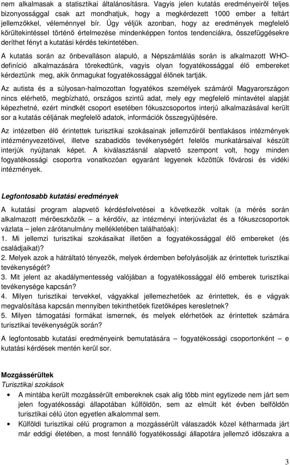 A kutatás során az önbevalláson alapuló, a Népszámlálás során is alkalmazott WHOdefiníció alkalmazására törekedtünk, vagyis olyan fogyatékossággal élı embereket kérdeztünk meg, akik önmagukat