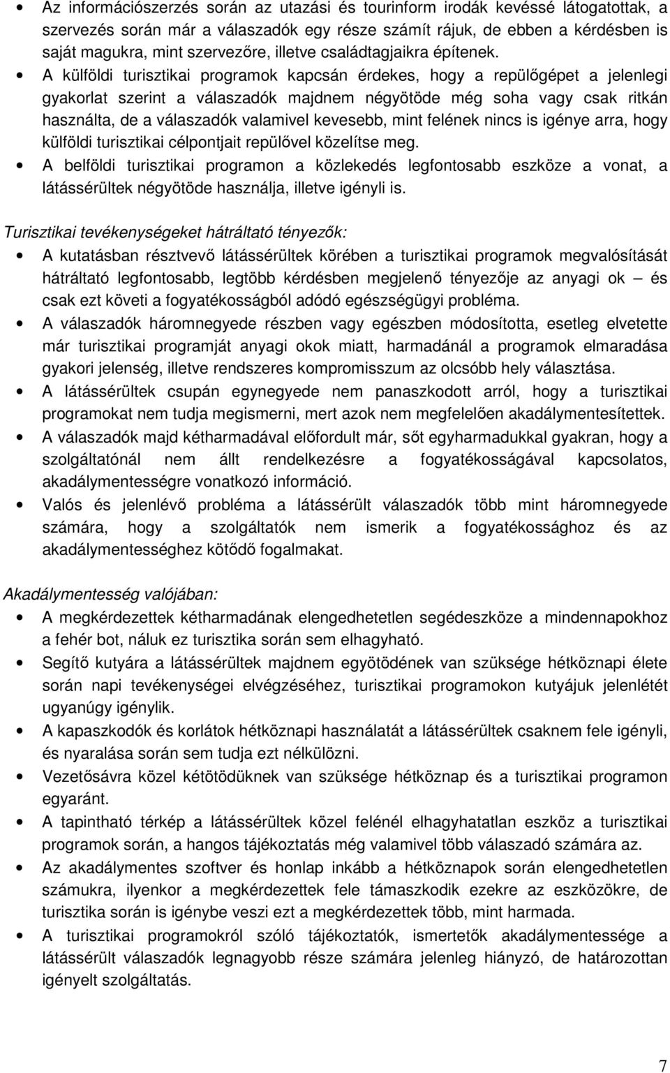 A külföldi turisztikai programok kapcsán érdekes, hogy a repülıgépet a jelenlegi gyakorlat szerint a válaszadók majdnem négyötöde még soha vagy csak ritkán használta, de a válaszadók valamivel