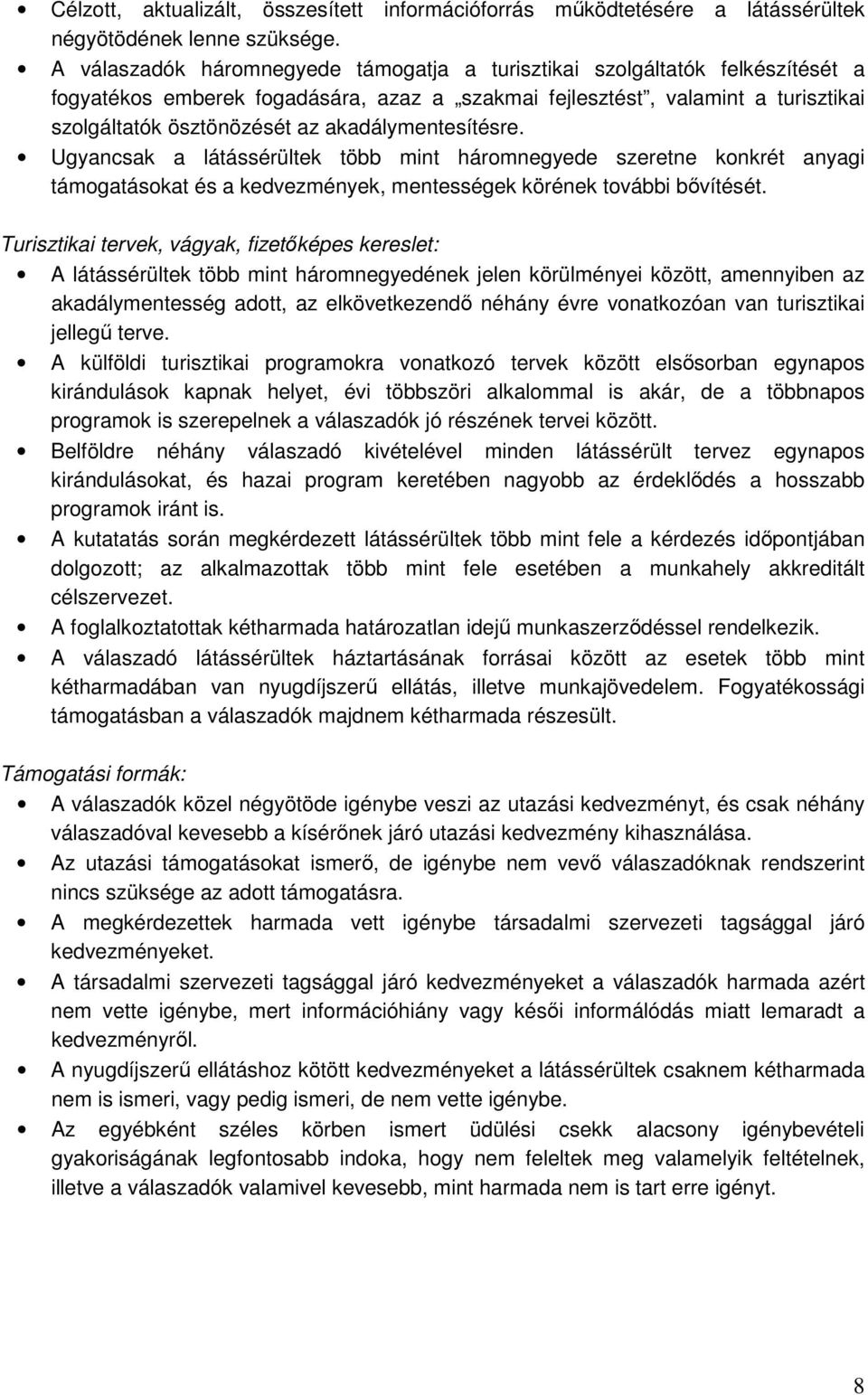 akadálymentesítésre. Ugyancsak a látássérültek több mint háromnegyede szeretne konkrét anyagi támogatásokat és a kedvezmények, mentességek körének további bıvítését.