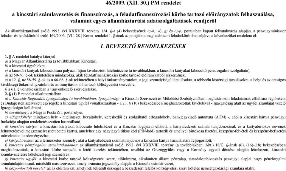 államháztartásról szóló 1992. évi XXXVIII. törvény 124. -a (4) bekezdésének a)-b), d), g) és o)-p) pontjaiban kapott felhatalmazás alapján, a pénzügyminiszter feladat- és hatásköréről szóló 169/2006.