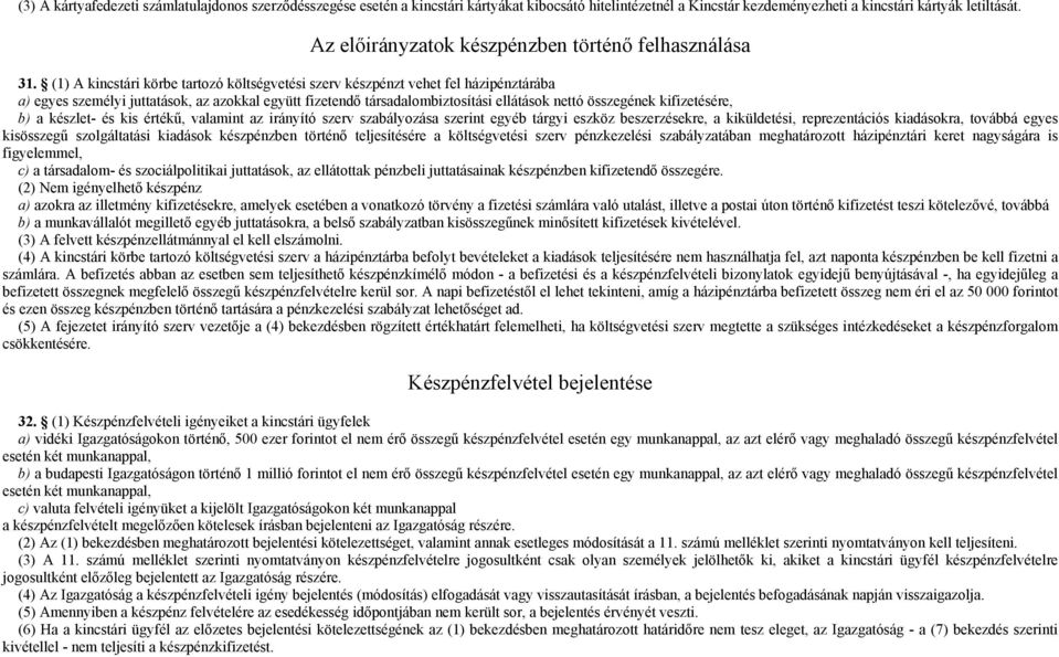 (1) A kincstári körbe tartozó költségvetési szerv készpénzt vehet fel házipénztárába a) egyes személyi juttatások, az azokkal együtt fizetendő társadalombiztosítási ellátások nettó összegének