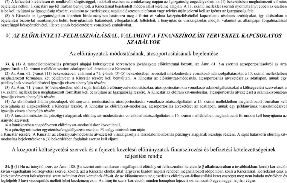 számú melléklet szerinti nyomtatványt ebben az esetben is be kell nyújtani az Igazgatóság részére, valamint az esedékesség napján előzetesen telefonon vagy telefax útján jelezni kell az igényt az