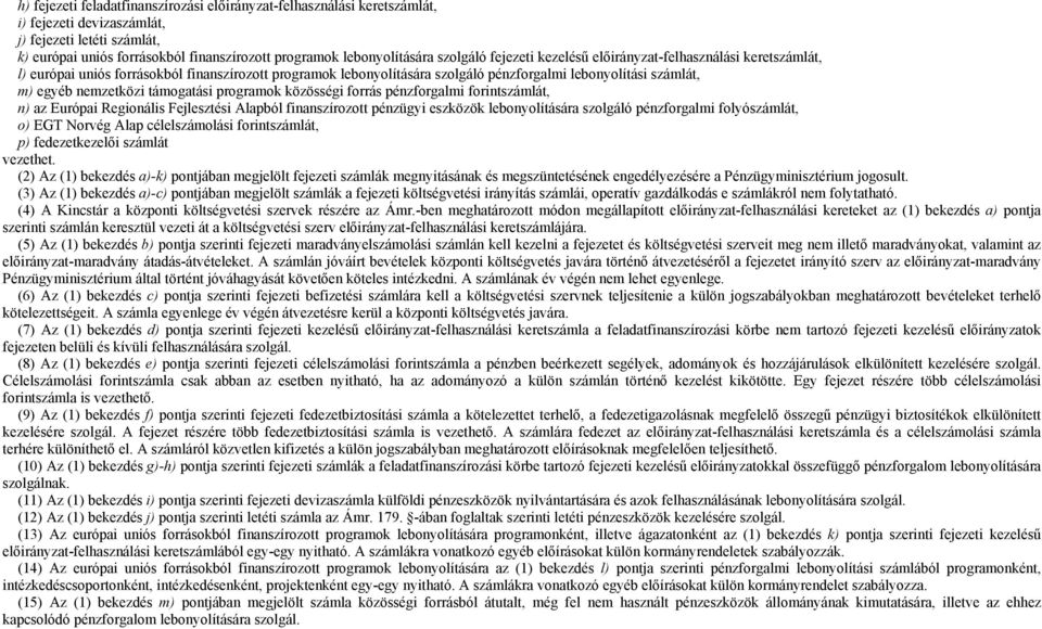 nemzetközi támogatási programok közösségi forrás pénzforgalmi forintszámlát, n) az Európai Regionális Fejlesztési Alapból finanszírozott pénzügyi eszközök lebonyolítására szolgáló pénzforgalmi