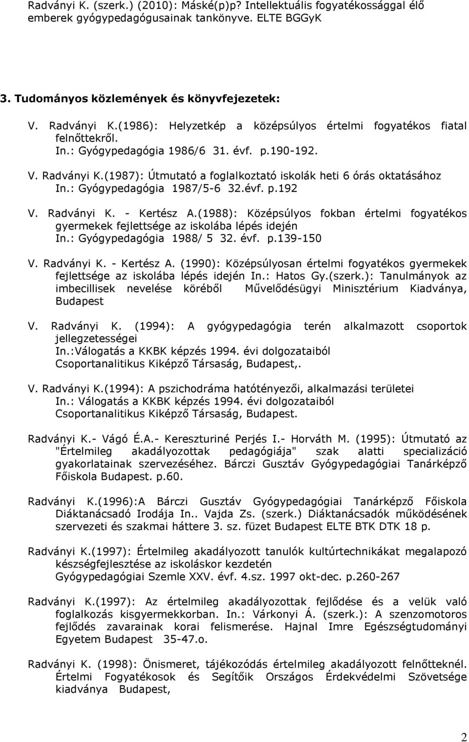 (1987): Útmutató a foglalkoztató iskolák heti 6 órás oktatásához In.: Gyógypedagógia 1987/5-6 32.évf. p.192 V. Radványi K. - Kertész A.