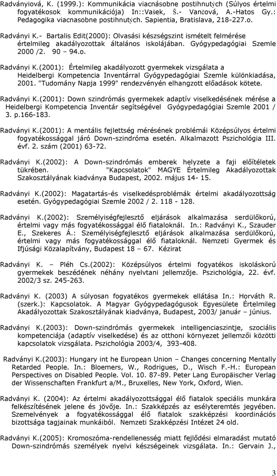 "Tudomány Napja 1999" rendezvényén elhangzott előadások kötete. Radványi K.
