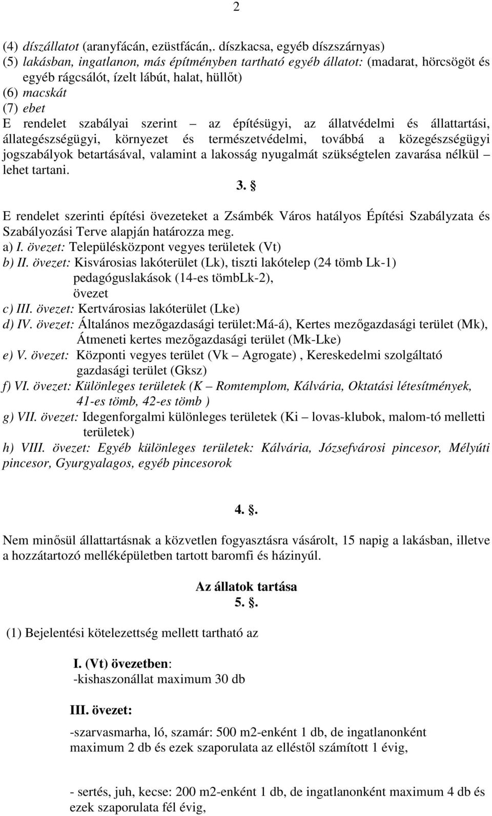 szabályai szerint az építésügyi, az állatvédelmi és állattartási, állategészségügyi, környezet és természetvédelmi, továbbá a közegészségügyi jogszabályok betartásával, valamint a lakosság nyugalmát