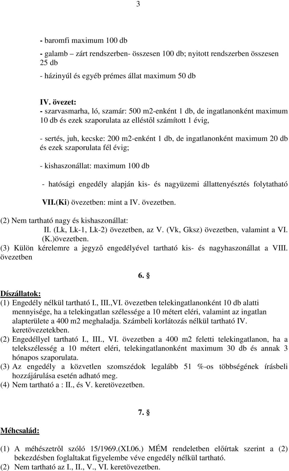 maximum 20 db és ezek szaporulata fél évig; - kishaszonállat: maximum 100 db - hatósági engedély alapján kis- és nagyüzemi állattenyésztés folytatható VII.(Ki) övezetben: