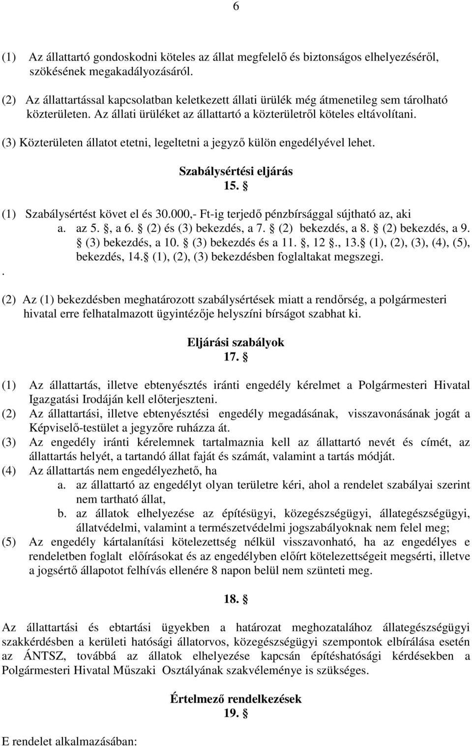 (3) Közterületen állatot etetni, legeltetni a jegyző külön engedélyével lehet. Szabálysértési eljárás 15. (1) Szabálysértést követ el és 30.000,- Ft-ig terjedő pénzbírsággal sújtható az, aki a. az 5.