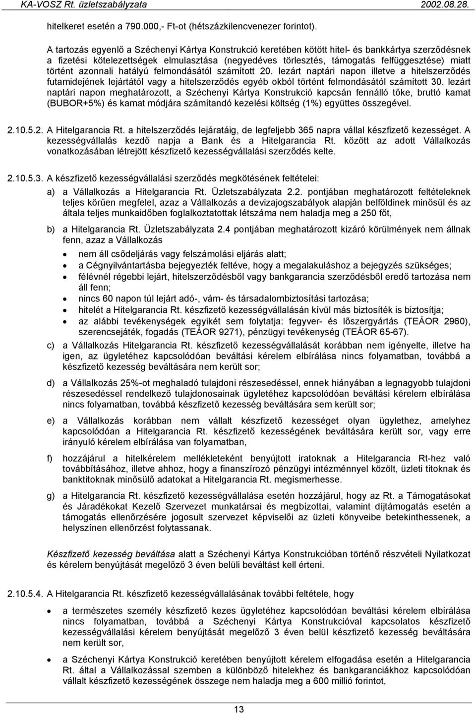 történt azonnali hatályú felmondásától számított 20. lezárt naptári napon illetve a hitelszerződés futamidejének lejártától vagy a hitelszerződés egyéb okból történt felmondásától számított 30.