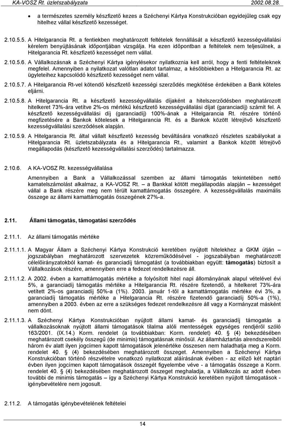 készfizető kezességet nem vállal. 2.10.5.6. A Vállalkozásnak a Széchenyi Kártya igénylésekor nyilatkoznia kell arról, hogy a fenti feltételeknek megfelel.