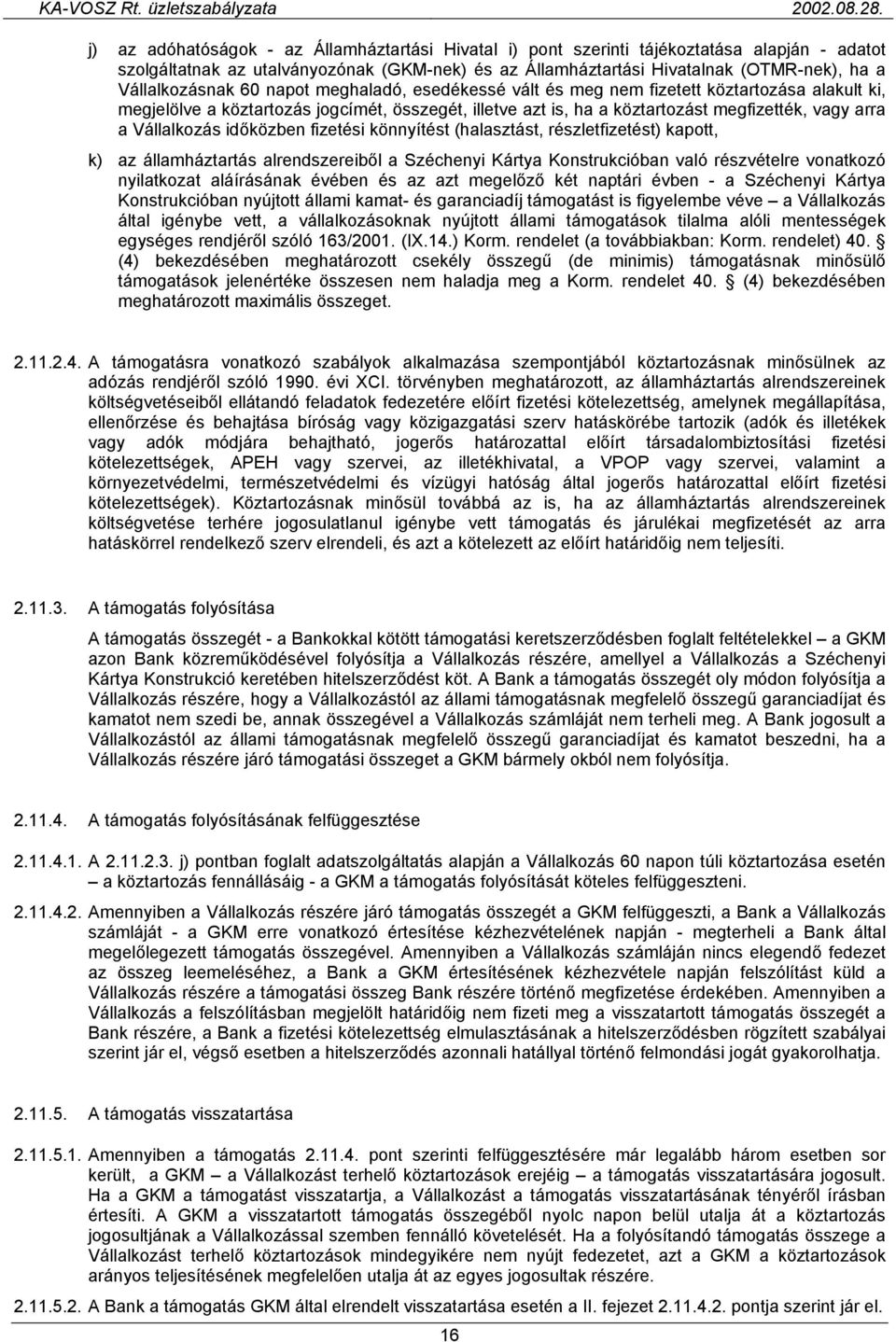 Vállalkozás időközben fizetési könnyítést (halasztást, részletfizetést) kapott, k) az államháztartás alrendszereiből a Széchenyi Kártya Konstrukcióban való részvételre vonatkozó nyilatkozat