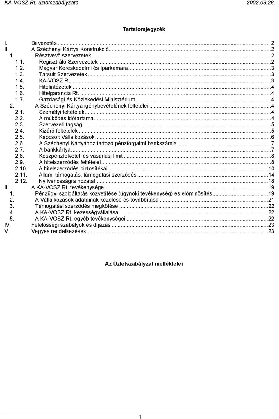 ..4 2.2. A működés időtartama...4 2.3. Szervezeti tagság...5 2.4. Kizáró feltételek...5 2.5. Kapcsolt Vállalkozások...6 2.6. A Széchenyi Kártyához tartozó pénzforgalmi bankszámla...7 2.7. A bankkártya.