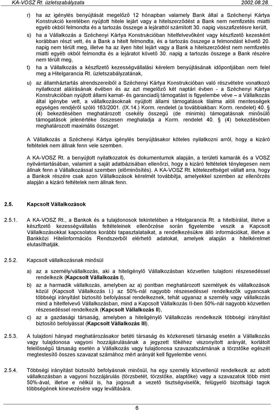 napig visszafizetésre került, s) ha a Vállalkozás a Széchenyi Kártya Konstrukcióban hitelfelvevőként vagy készfizető kezesként korábban részt vett, és a Bank a hitelt felmondta, és a tartozás összege