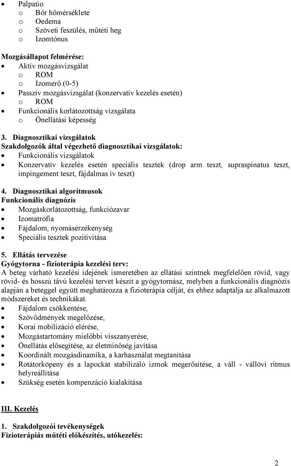 Diagnsztikai vizsgálatk Szakdlgzók által végezhető diagnsztikai vizsgálatk: Funkcinális vizsgálatk Knzervatív kezelés esetén speciális tesztek (drp arm teszt, supraspinatus teszt, impingement teszt,