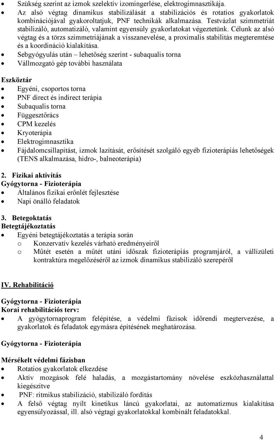 Célunk az alsó végtag és a törzs szimmetriájának a visszanevelése, a prximalis stabilitás megteremtése és a krdináció kialakítása.