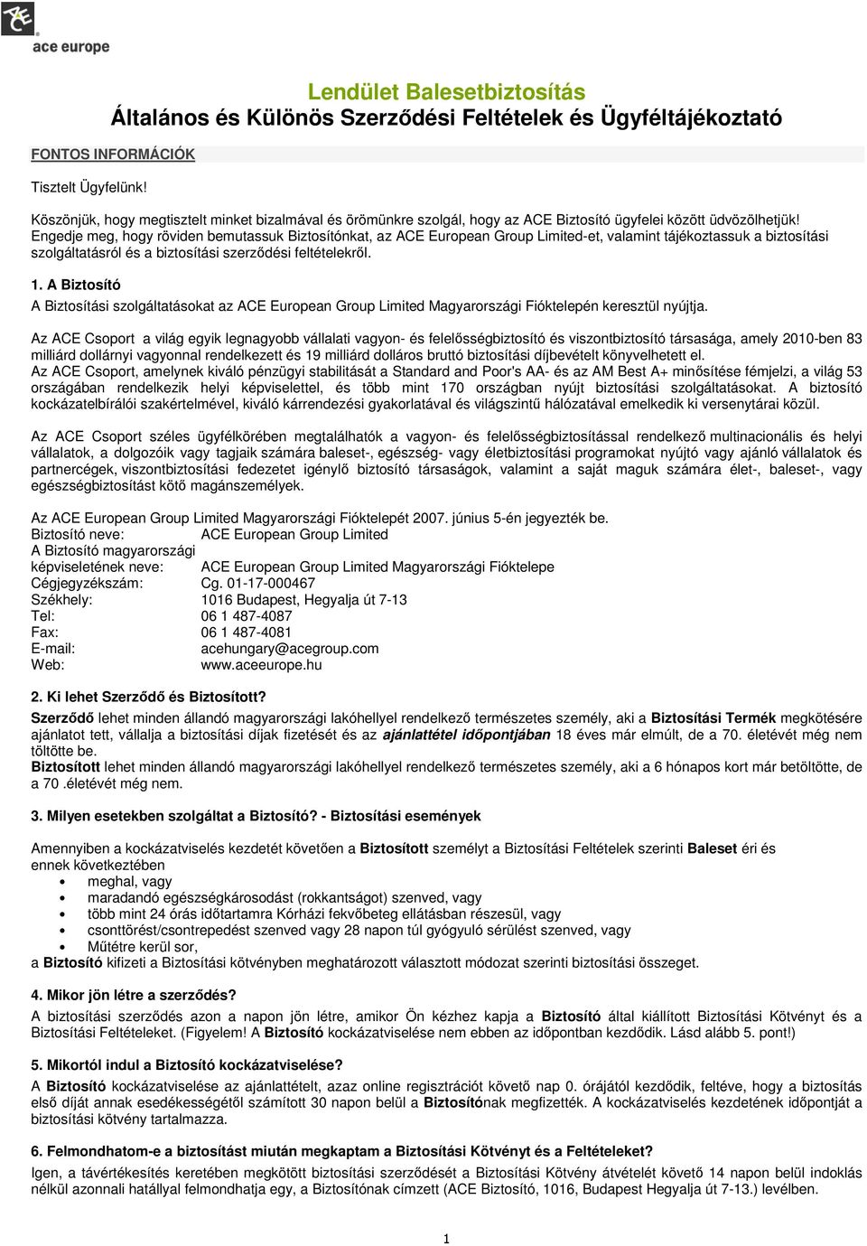 Engedje meg, hogy röviden bemutassuk Biztosítónkat, az ACE European Group Limited-et, valamint tájékoztassuk a biztosítási szolgáltatásról és a biztosítási szerzıdési feltételekrıl. 1.