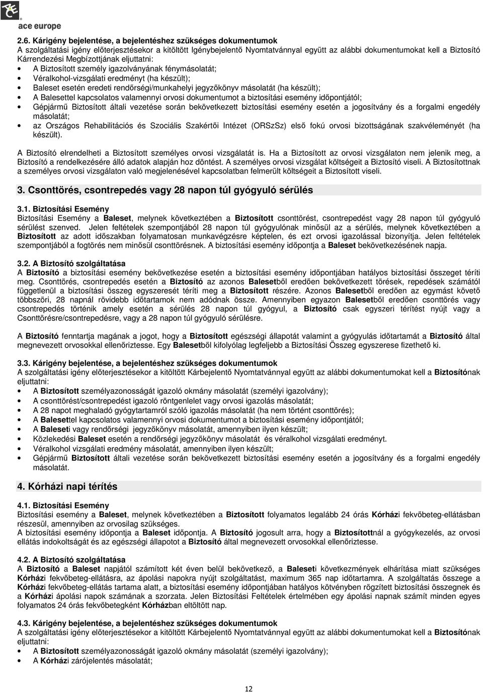 másolatát (ha készült); A Balesettel kapcsolatos valamennyi orvosi dokumentumot a biztosítási esemény idıpontjától; Gépjármő Biztosított általi vezetése során bekövetkezett biztosítási esemény esetén