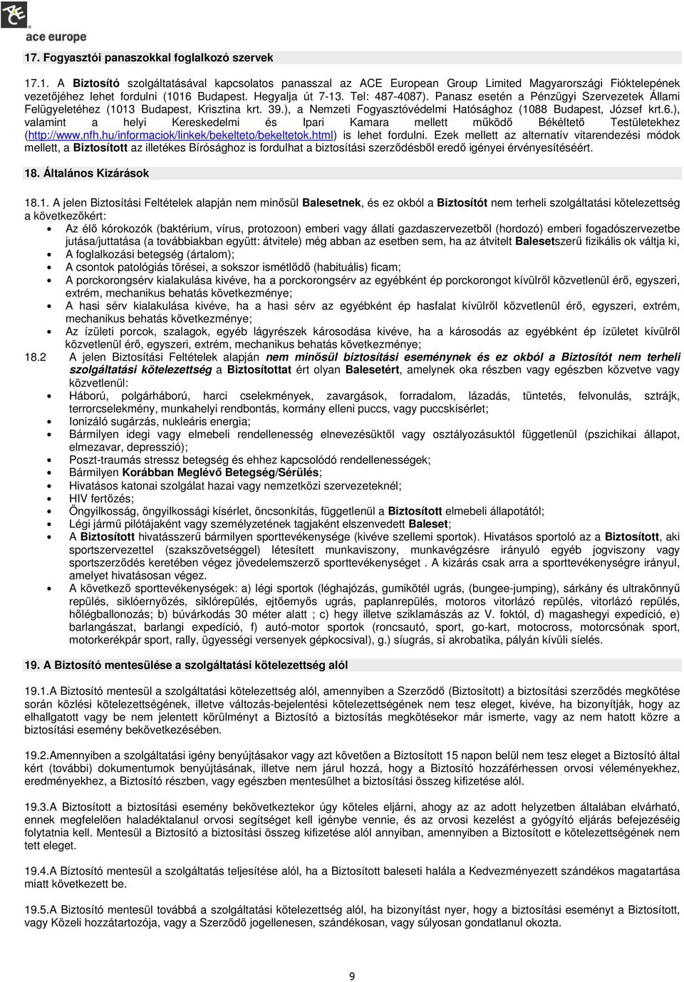 ), valamint a helyi Kereskedelmi és Ipari Kamara mellett mőködı Békéltetı Testületekhez (http://www.nfh.hu/informaciok/linkek/bekelteto/bekeltetok.html) is lehet fordulni.