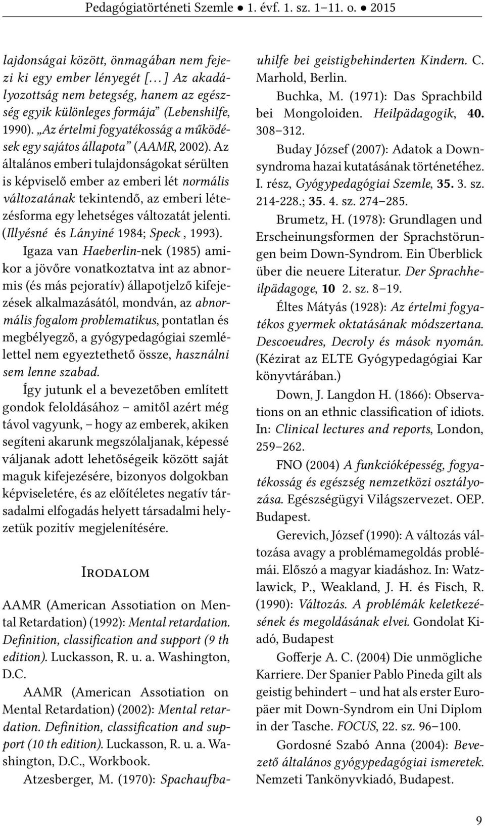 Az általános emberi tulajdonságokat sérülten is képviselő ember az emberi lét normális változatának tekintendő, az emberi létezésforma egy lehetséges változatát jelenti.