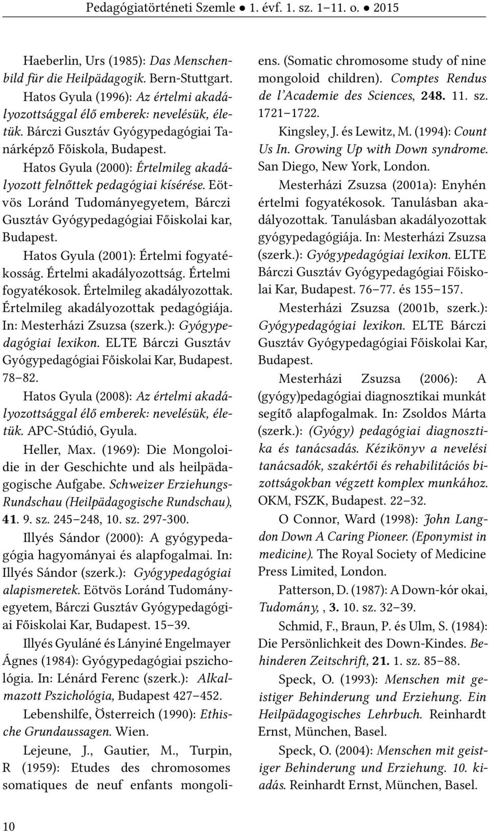 Hatos Gyula (2000): Értelmileg akadályozott felnőttek pedagógiai kísérése. Eötvös Loránd Tudományegyetem, Bárczi Gusztáv Gyógypedagógiai Főiskolai kar, Budapest.