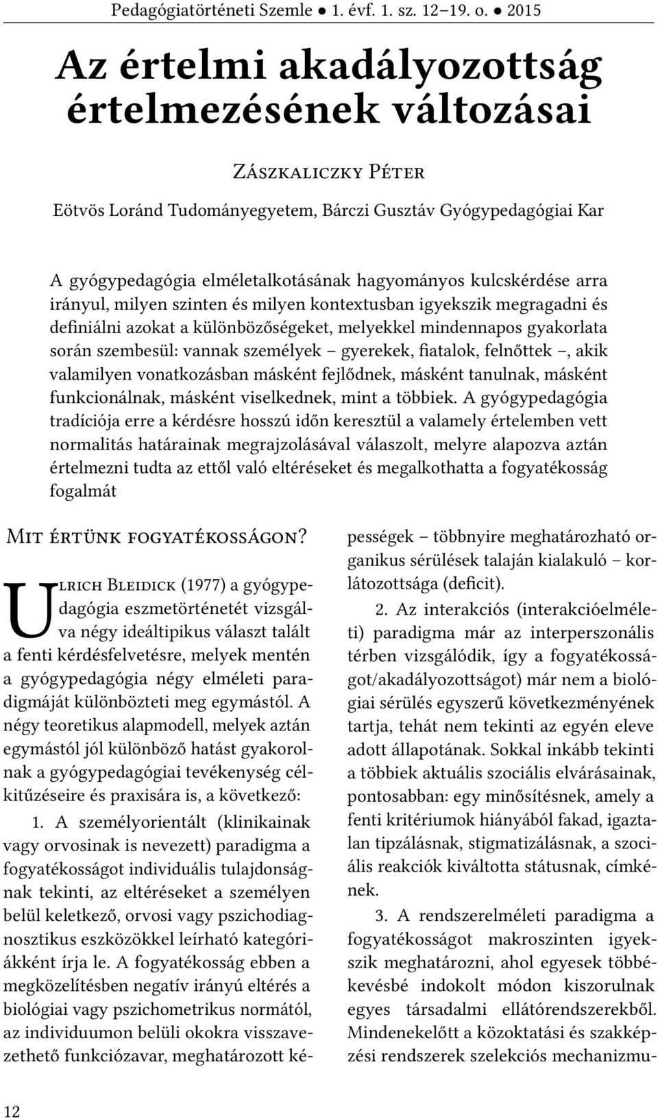 kulcskérdése arra irányul, milyen szinten és milyen kontextusban igyekszik megragadni és definiálni azokat a különbözőségeket, melyekkel mindennapos gyakorlata során szembesül: vannak személyek