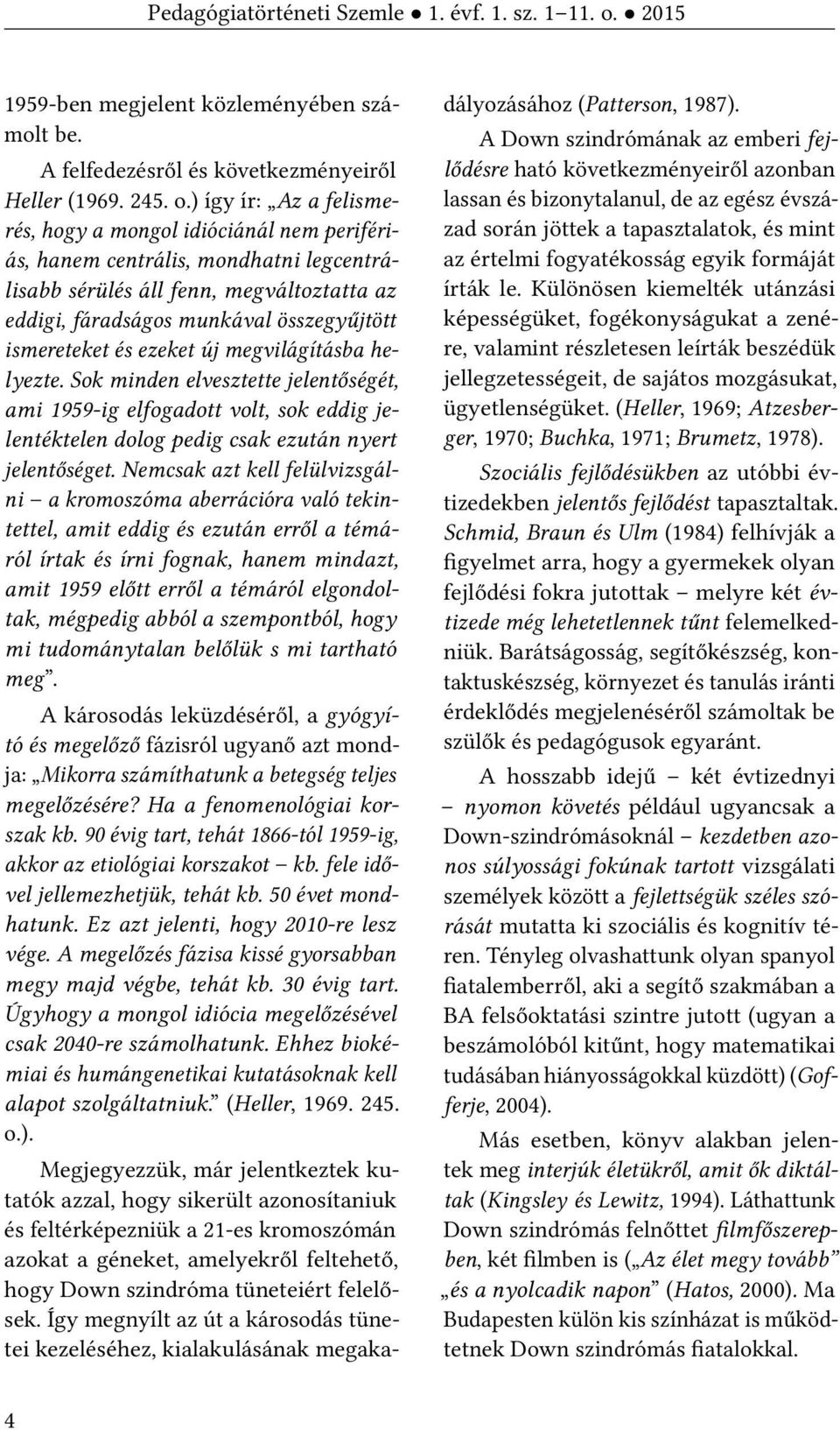 ) így ír: Az a felismerés, hogy a mongol idióciánál nem perifériás, hanem centrális, mondhatni legcentrálisabb sérülés áll fenn, megváltoztatta az eddigi, fáradságos munkával összegyűjtött