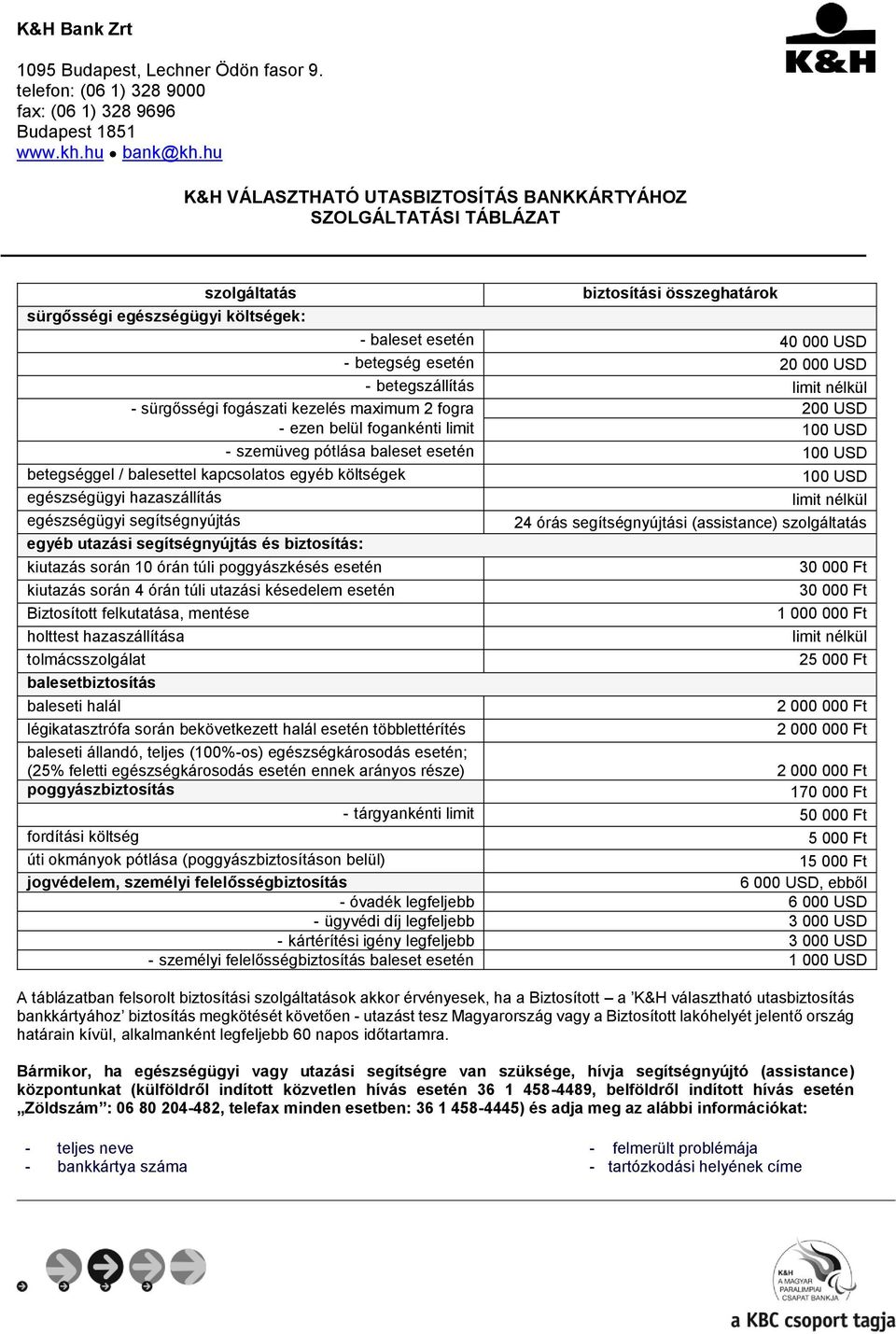 betegszállítás limit nélkül - sürgősségi fogászati kezelés maximum 2 fogra 200 USD - ezen belül fogankénti limit 100 USD - szemüveg pótlása baleset 100 USD betegséggel / balesettel kapcsolatos egyéb