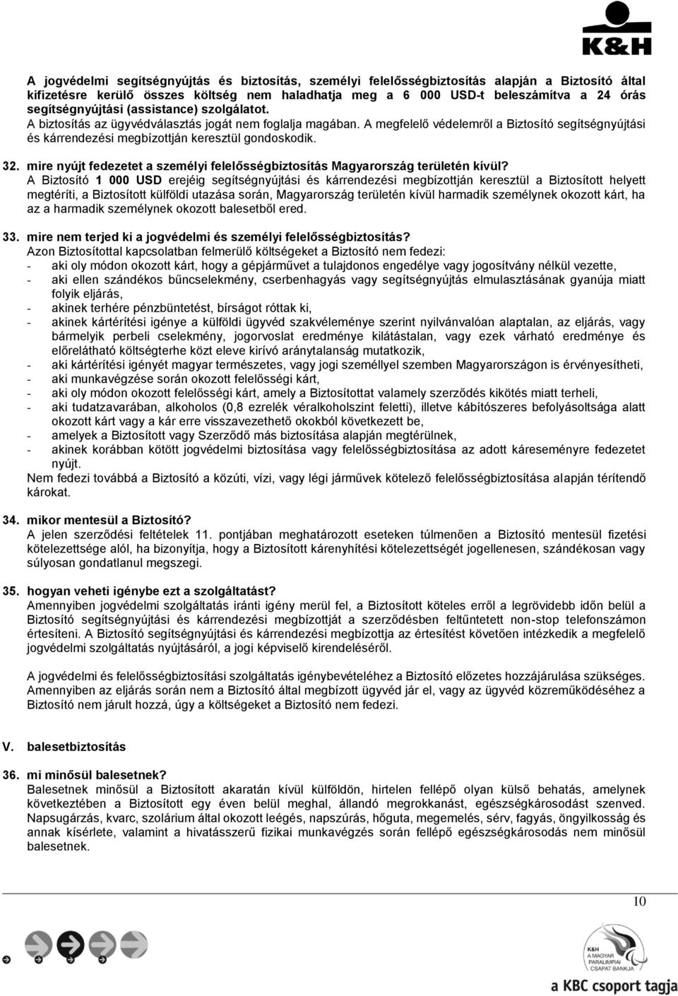 A megfelelő védelemről a Biztosító segítségnyújtási és kárrendezési megbízottján keresztül gondoskodik. 32. mire nyújt fedezetet a személyi felelősségbiztosítás Magyarország területén kívül?