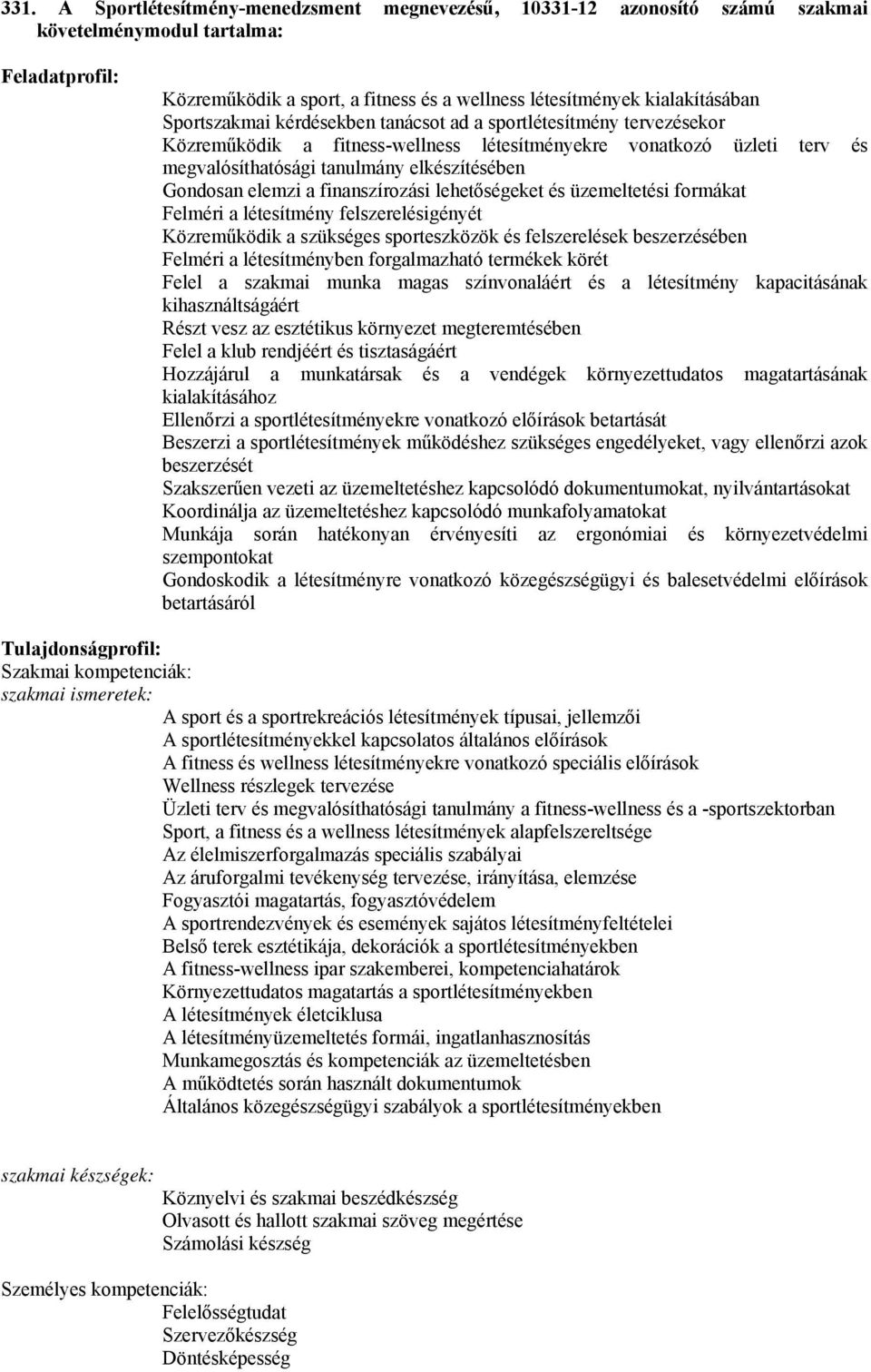 elemzi a finanszírozási lehetőségeket és üzemeltetési formákat Felméri a létesítmény felszerelésigényét Közreműködik a szükséges sporteszközök és felszerelések beszerzésében Felméri a létesítményben