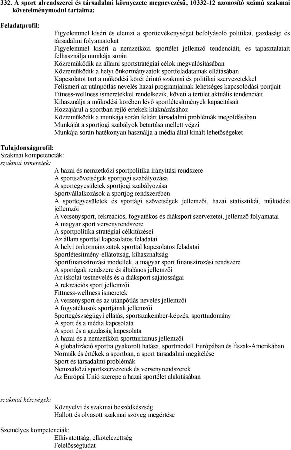 sportstratégiai célok megvalósításában Közreműködik a helyi önkormányzatok sportfeladatainak ellátásában Kapcsolatot tart a működési körét érintő szakmai és politikai szervezetekkel Felismeri az