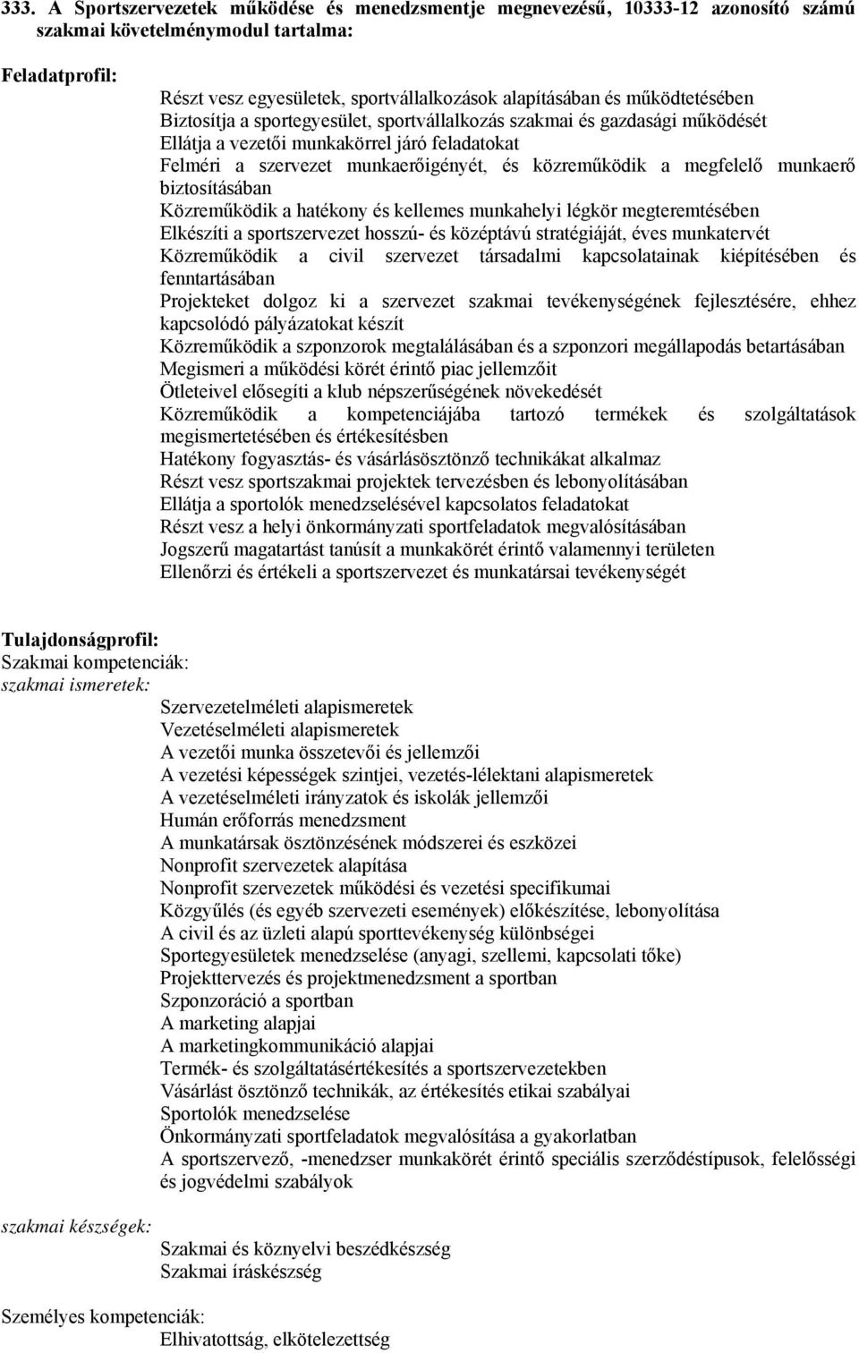megfelelő munkaerő biztosításában Közreműködik a hatékony és kellemes munkahelyi légkör megteremtésében Elkészíti a sportszervezet hosszú- és középtávú stratégiáját, éves munkatervét Közreműködik a