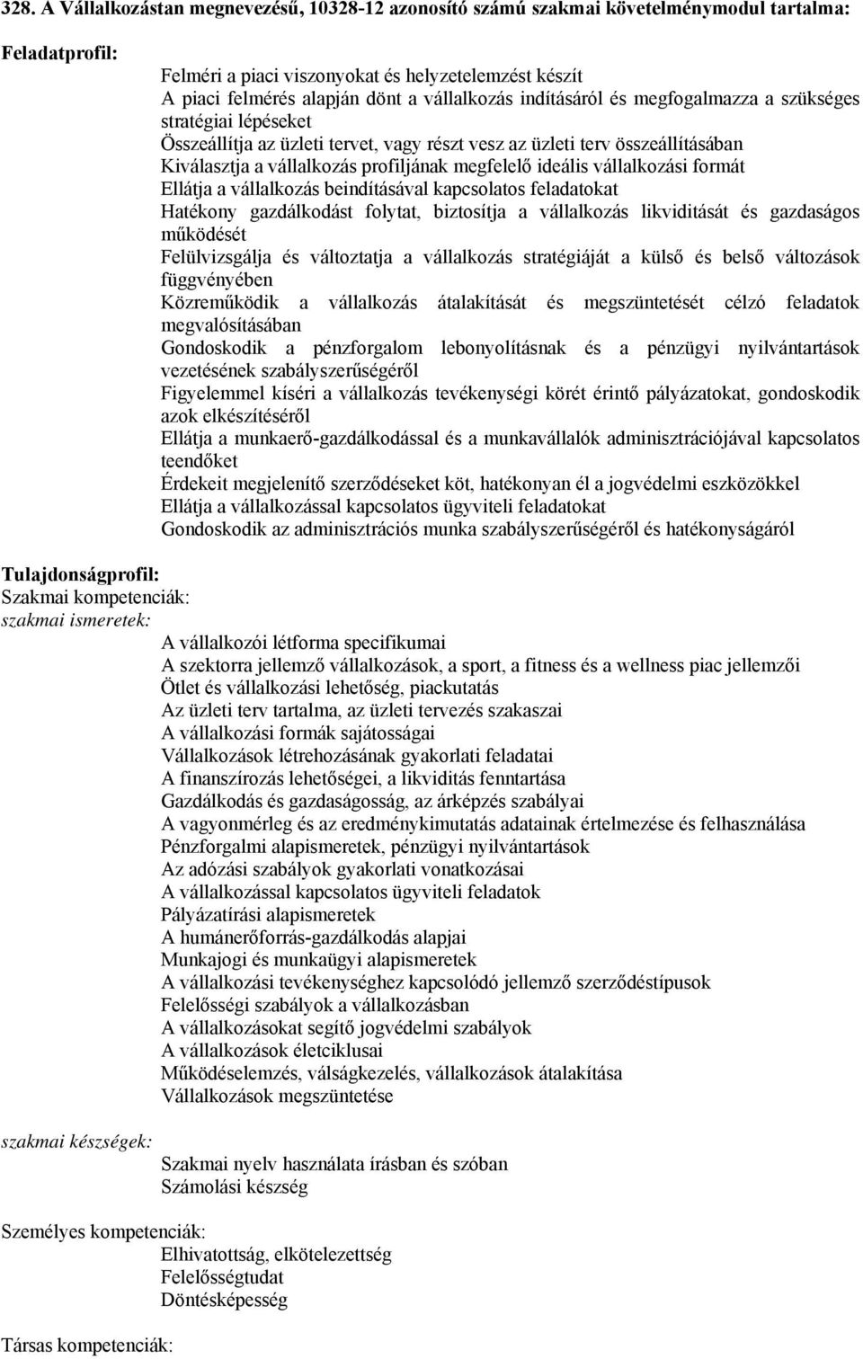 megfelelő ideális vállalkozási formát Ellátja a vállalkozás beindításával kapcsolatos feladatokat Hatékony gazdálkodást folytat, biztosítja a vállalkozás likviditását és gazdaságos működését