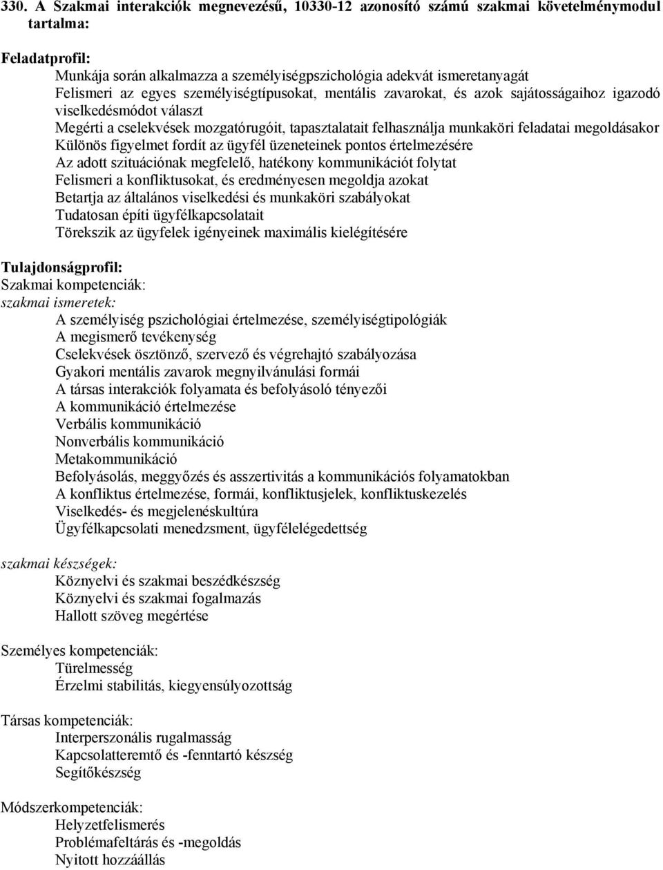 megoldásakor Különös figyelmet fordít az ügyfél üzeneteinek pontos értelmezésére Az adott szituációnak megfelelő, hatékony kommunikációt folytat Felismeri a konfliktusokat, és eredményesen megoldja