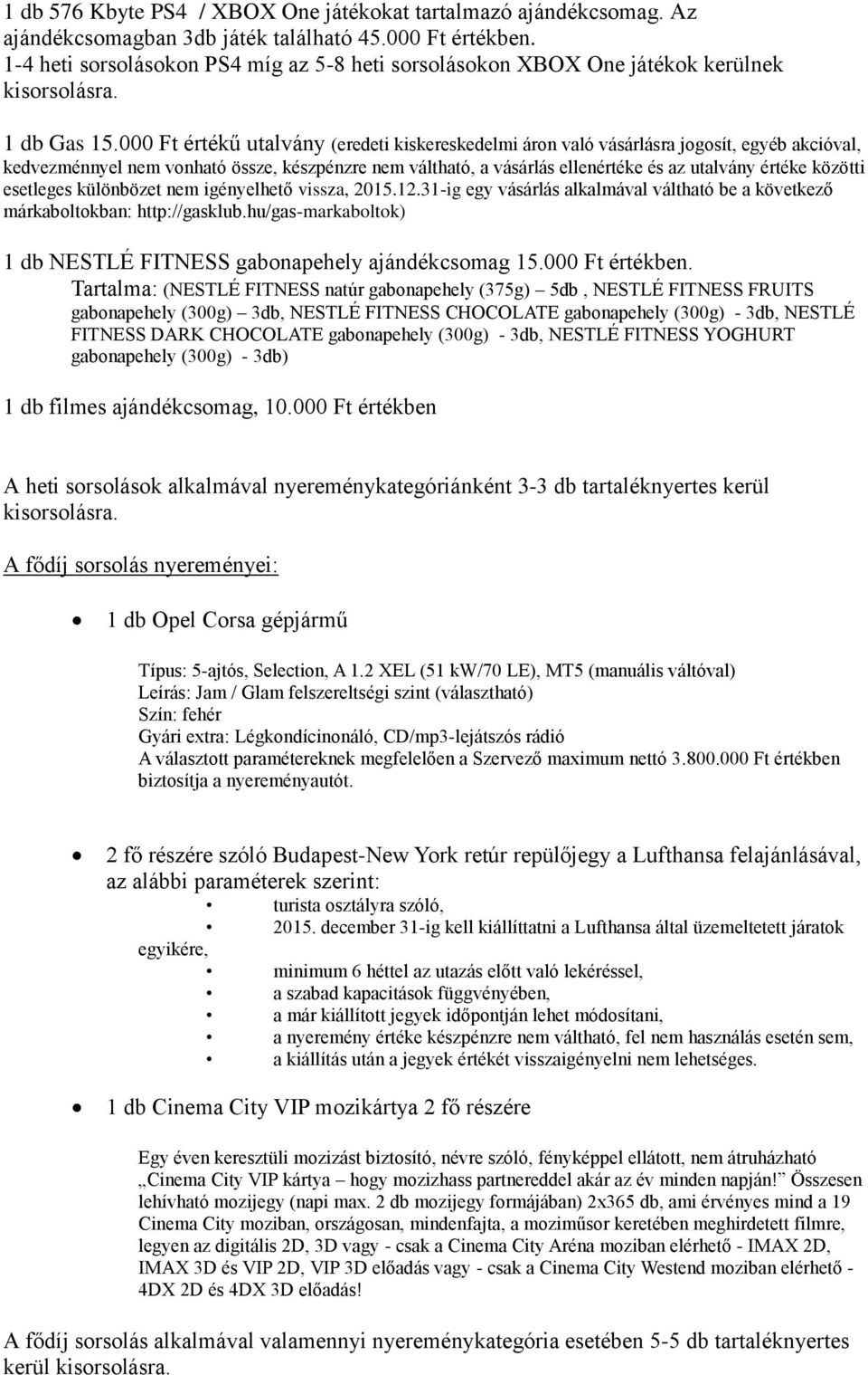 000 Ft értékű utalvány (eredeti kiskereskedelmi áron való vásárlásra jogosít, egyéb akcióval, kedvezménnyel nem vonható össze, készpénzre nem váltható, a vásárlás ellenértéke és az utalvány értéke