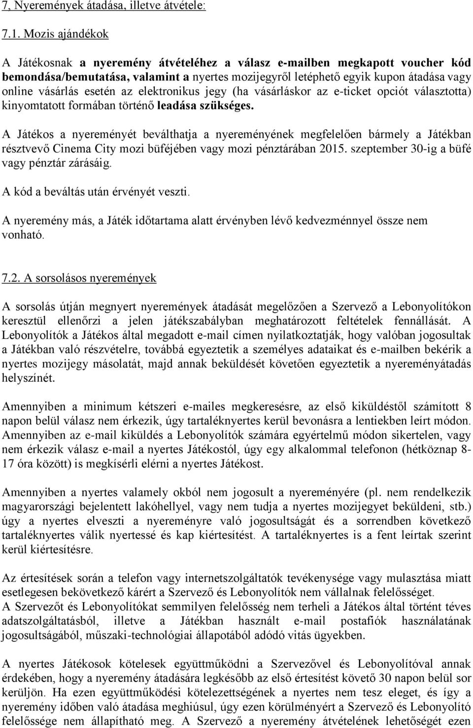 esetén az elektronikus jegy (ha vásárláskor az e-ticket opciót választotta) kinyomtatott formában történő leadása szükséges.