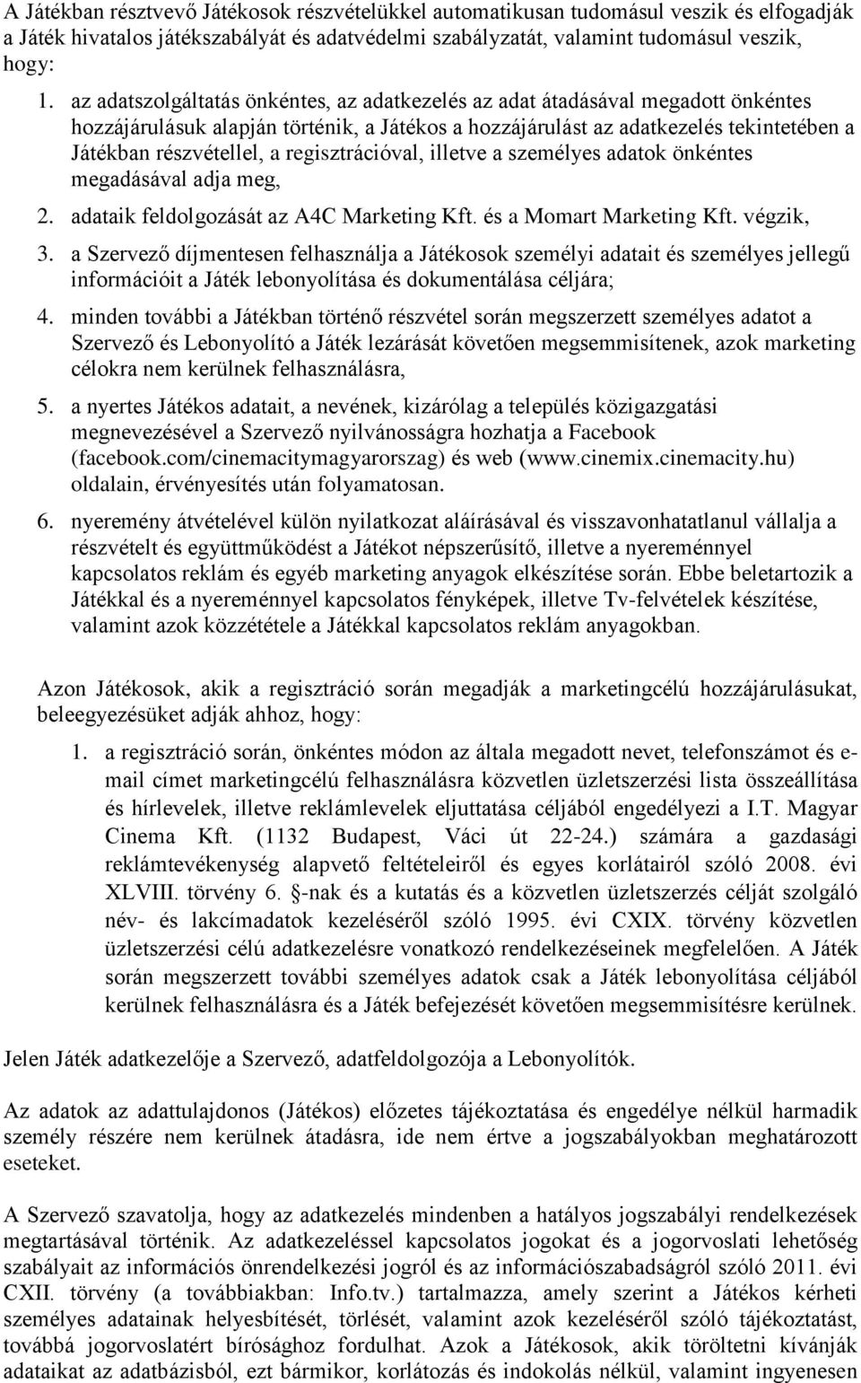 regisztrációval, illetve a személyes adatok önkéntes megadásával adja meg, 2. adataik feldolgozását az A4C Marketing Kft. és a Momart Marketing Kft. végzik, 3.