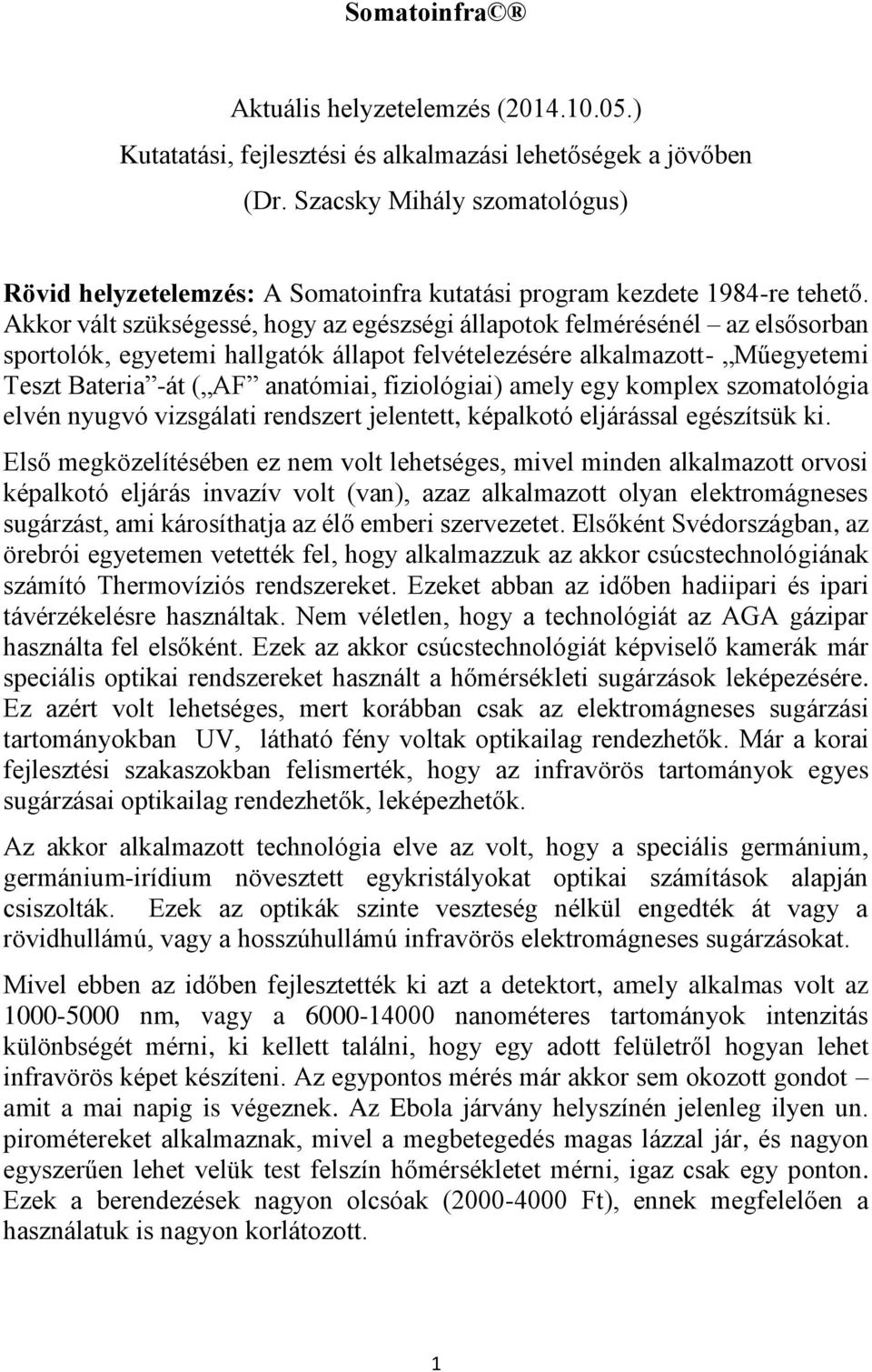 Akkor vált szükségessé, hogy az egészségi állapotok felmérésénél az elsősorban sportolók, egyetemi hallgatók állapot felvételezésére alkalmazott- Műegyetemi Teszt Bateria -át ( AF anatómiai,