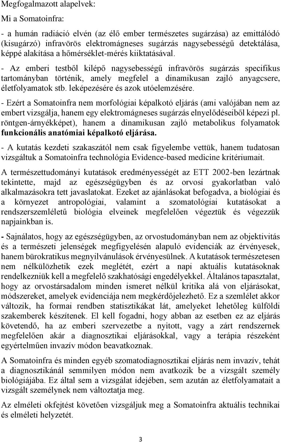 - Az emberi testből kilépő nagysebességű infravörös sugárzás specifikus tartományban történik, amely megfelel a dinamikusan zajló anyagcsere, életfolyamatok stb. leképezésére és azok utóelemzésére.