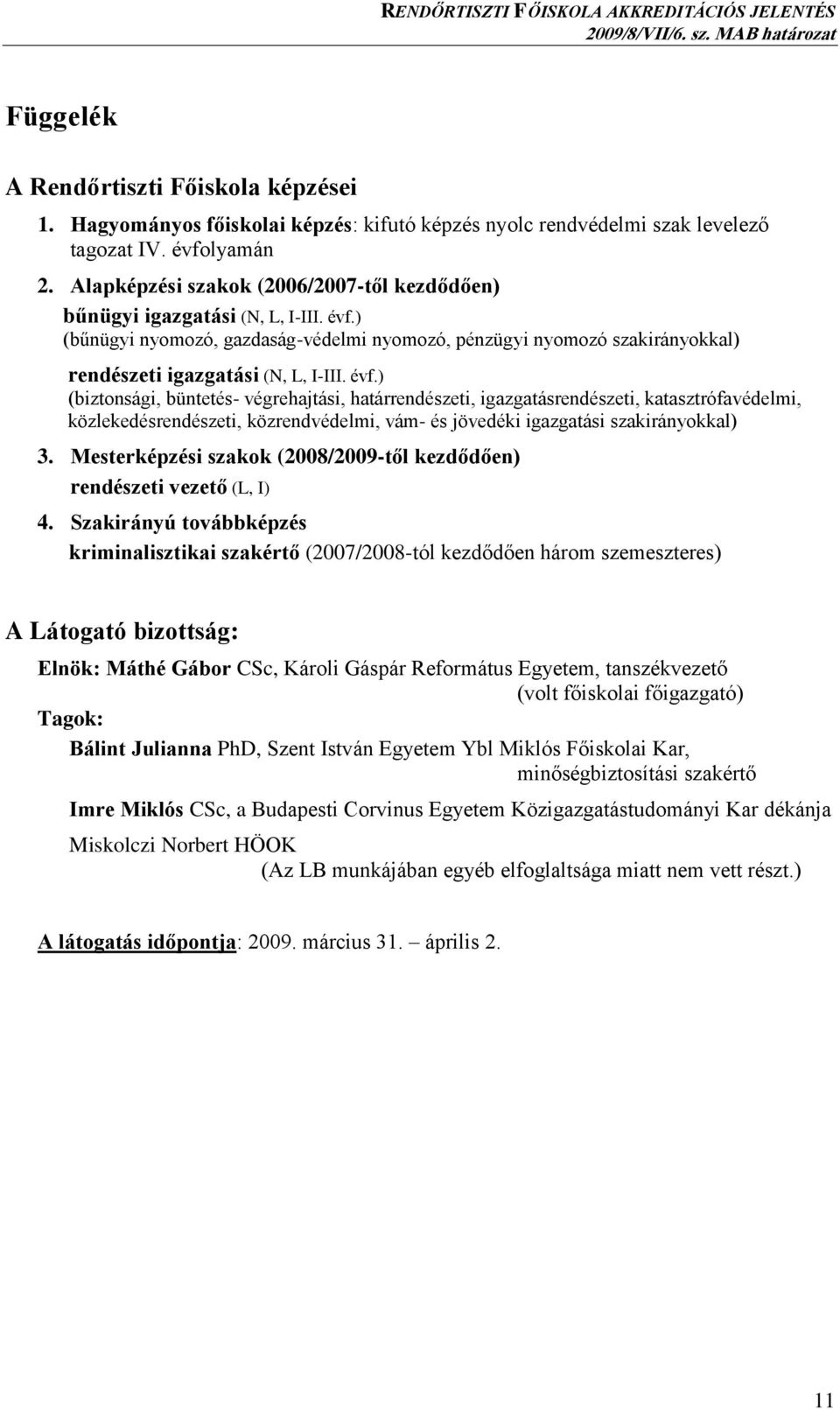 évf.) (biztonsági, büntetés- végrehajtási, határrendészeti, igazgatásrendészeti, katasztrófavédelmi, közlekedésrendészeti, közrendvédelmi, vám- és jövedéki igazgatási szakirányokkal) 3.