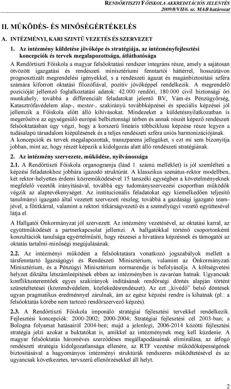 amely a sajátosan ötvözött igazgatási és rendészeti minisztériumi fenntartói háttérrel, hosszútávon prognosztizált megrendelési igényekkel, s a rendészeti ágazat és magánbiztosítási szféra számára