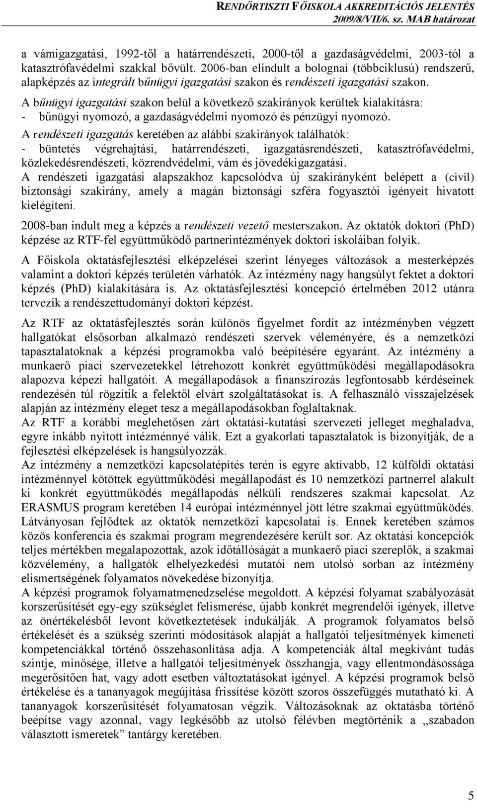 A bűnügyi igazgatási szakon belül a következő szakirányok kerültek kialakításra: - bűnügyi nyomozó, a gazdaságvédelmi nyomozó és pénzügyi nyomozó.