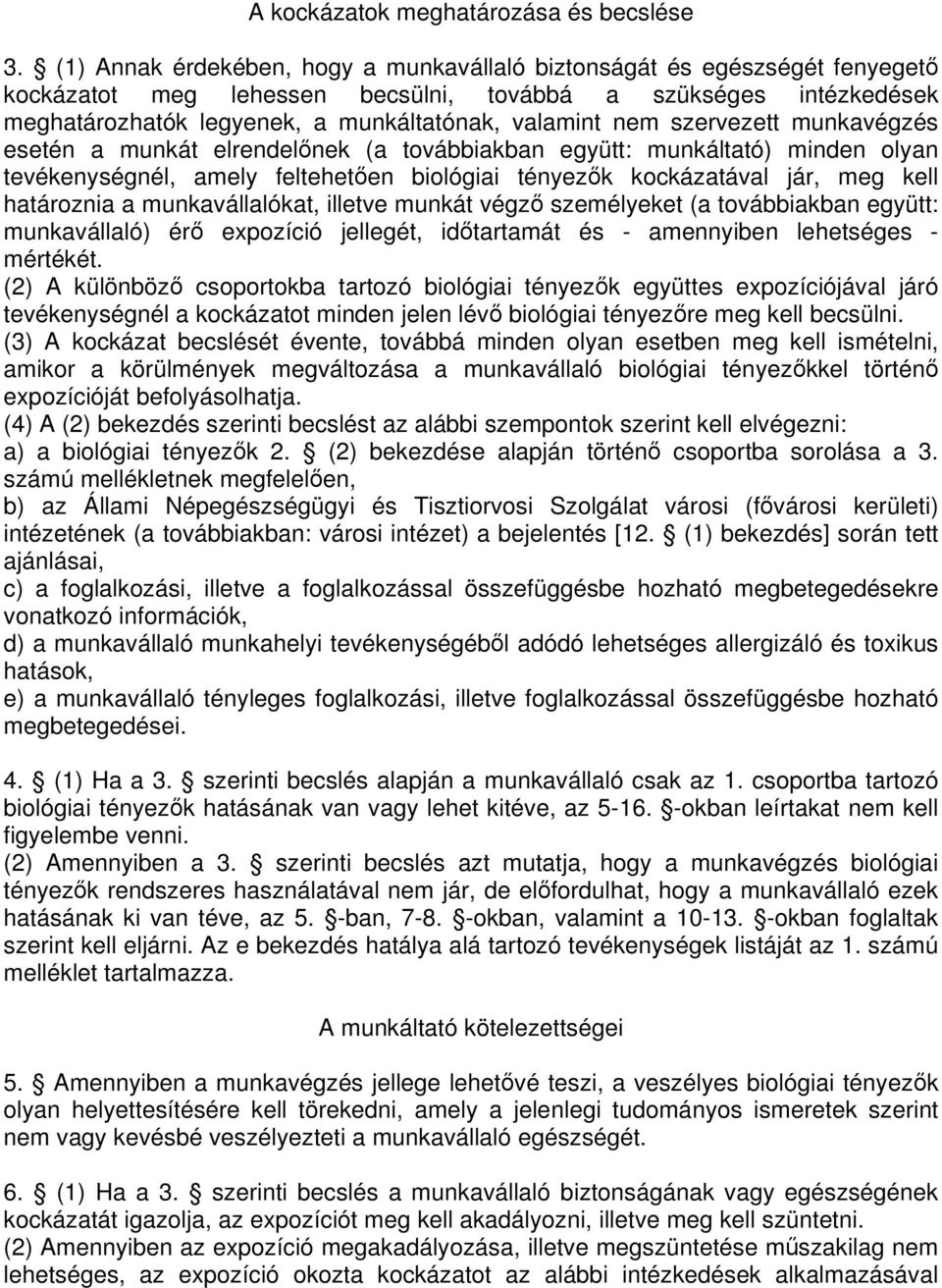 szervezett munkavégzés esetén a munkát elrendelnek (a továbbiakban együtt: munkáltató) minden olyan tevékenységnél, amely felteheten biológiai tényezk kockázatával jár, meg kell határoznia a