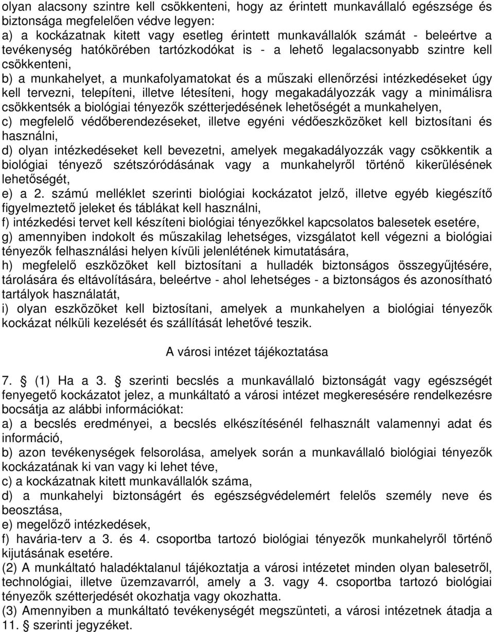 telepíteni, illetve létesíteni, hogy megakadályozzák vagy a minimálisra csökkentsék a biológiai tényezk szétterjedésének lehetségét a munkahelyen, c) megfelel védberendezéseket, illetve egyéni