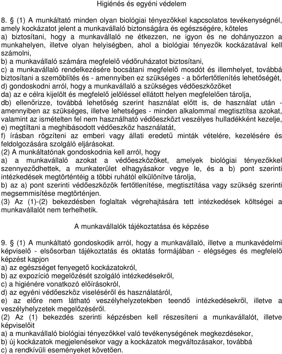 étkezzen, ne igyon és ne dohányozzon a munkahelyen, illetve olyan helyiségben, ahol a biológiai tényezk kockázatával kell számolni, b) a munkavállaló számára megfelel védruházatot biztosítani, c) a