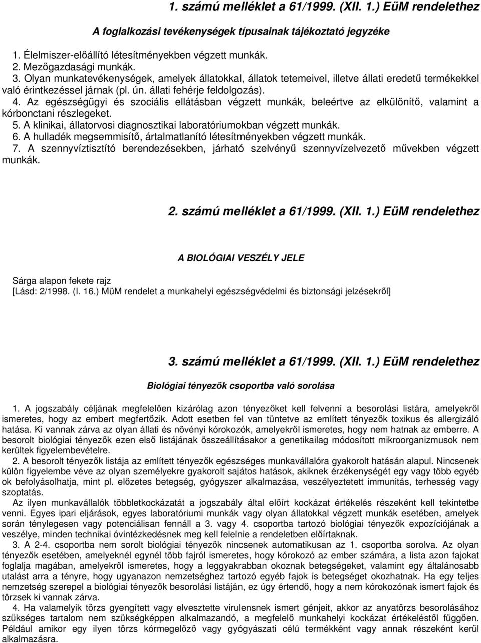 Az egészségügyi és szociális ellátásban végzett munkák, beleértve az elkülönít, valamint a kórbonctani részlegeket. 5. A klinikai, állatorvosi diagnosztikai laboratóriumokban végzett munkák. 6.