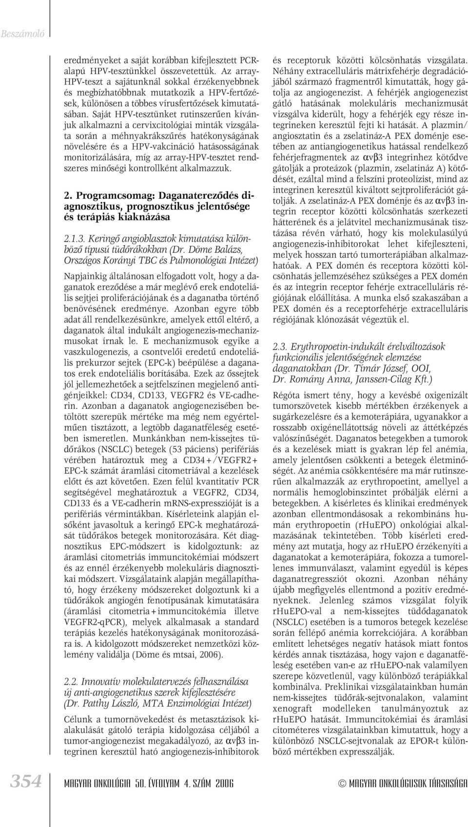 Saját HPV-tesztünket rutinszerûen kívánjuk alkalmazni a cervixcitológiai minták vizsgálata során a méhnyakrákszûrés hatékonyságának növelésére és a HPV-vakcináció hatásosságának monitorizálására, míg