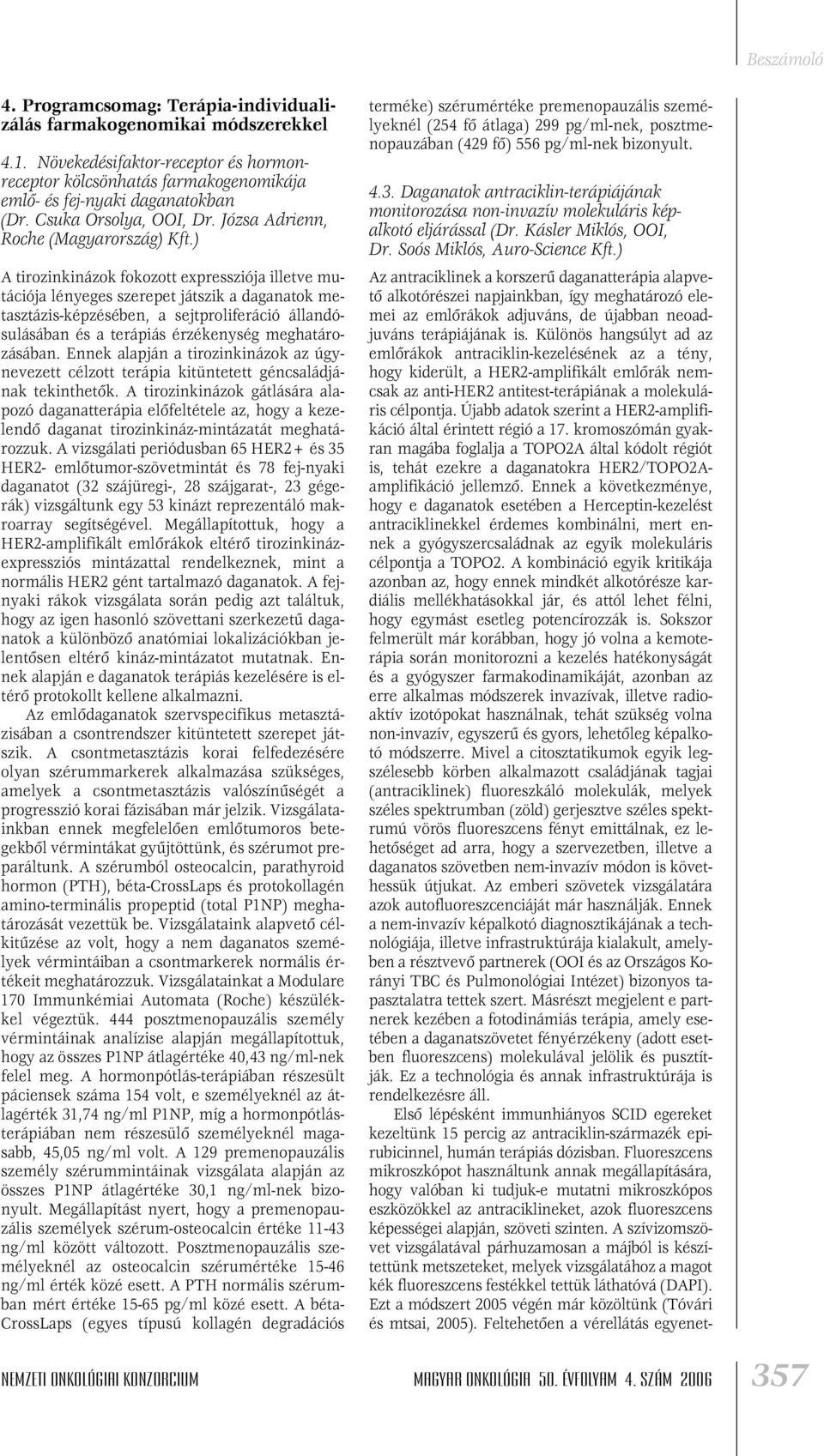 ) A tirozinkinázok fokozott expressziója illetve mutációja lényeges szerepet játszik a daganatok metasztázis-képzésében, a sejtproliferáció állandósulásában és a terápiás érzékenység meghatározásában.